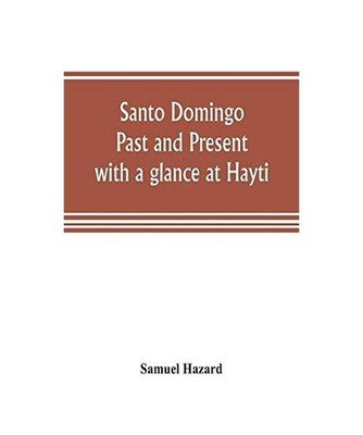 Santo Domingo: past and present, with a glance at Hayti: past and present, with 