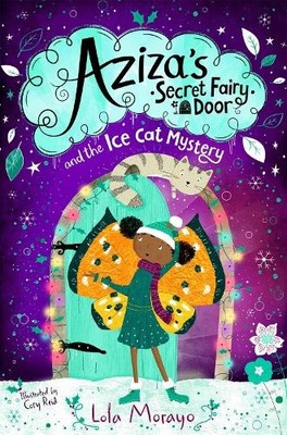 Aziza's Secret Fairy Door and the Ice Cat Mystery by Lola Mor... - 9781529063950
