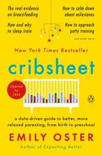 Cribsheet: A Data-Driven Guide to Better, More Relaxed Parenting, from Birth...