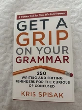 Get A Grip On Your Grammar 250 Writing And Editing Reminders By Kris Spisak