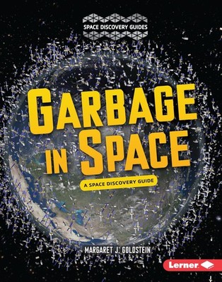 Garbage in Space: A Space Discovery Guide (Space Discovery Guides)