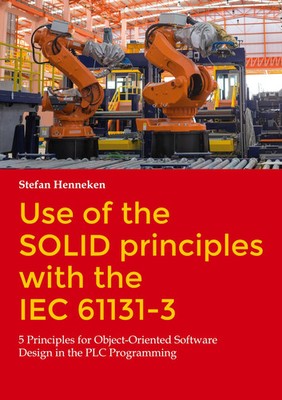 Use of the SOLID principles with the IEC 61131-3 | Stefan Henneken | Taschenbuch