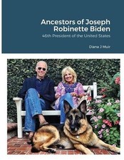 Ancestors of Joseph Robinette Biden: 46th President of the United States by Dian