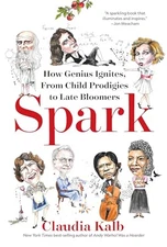Spark: How Genius Ignites, From Child Prodigies to Late Bloomers by Kalb