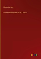 Maximilian Kern | In Der Wildnis Des Gran Chaco | Buch | Deutsch (2022) | 304 S.