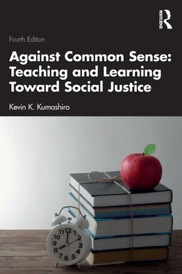 Against Common Sense Teaching and Learning Toward Social Justice Kumashiro Buch