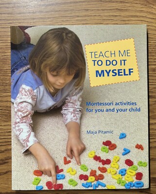 Teach Me to Do It Myself : Montessori Activities for You and Your Child by Maja