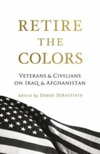 Retire the Colors: Veterans & Civilians on Iraq & Afghanistan by DiBattista: New