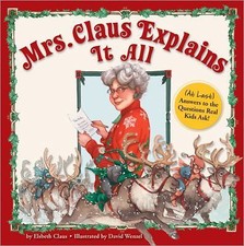 Mrs. Claus Explains It All: At Last Answers to the Questions Real Lids Ask! by C