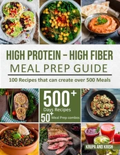HIGH-PROTEIN HIGH-FIBER MEAL PREP GUIDE: 100 Recipes that can create over 50...