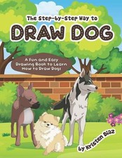 The step-by-step Way to Draw Dog: A Fun and Easy Drawing Book to Learn How to Dr
