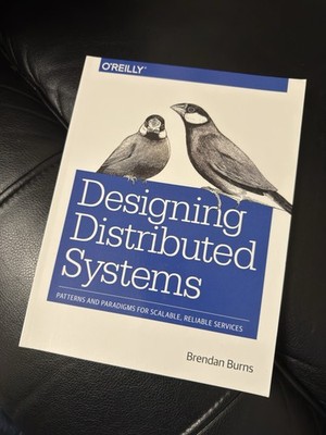 Designing Distributed Systems : Patterns and Paradigms for Scalable, Reliable