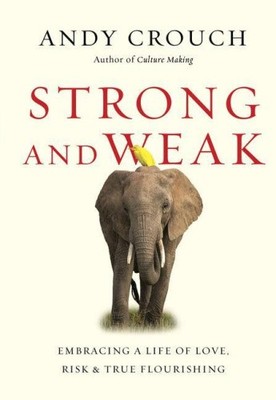 Strong and Weak - Embracing a Life of Love, Risk and True Flourishing