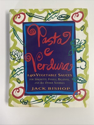 Pasta e Verdura 140 Vegetable Sauces for Spaghetti, Fusilli Rigatoni Jack Bishop
