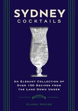 Sydney Cocktails: An Elegant Collection of Over 100 Recipes Inspired by the Land
