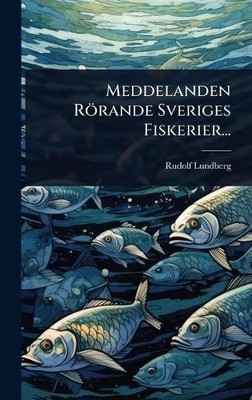 Rudolf Lundberg Meddelanden Rörande Sveriges Fiskerier... (Gebundene Ausgabe)
