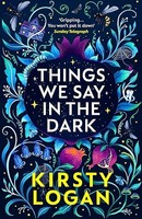 Kirsty Logan - Things We Say In The Dark - Paperback - G245Z