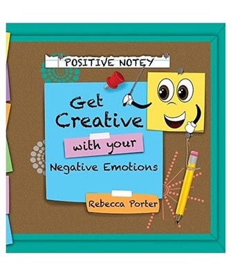 Positive Notey Get Creative with your Negative Emotions: Finding healthy and cre