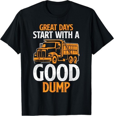 Great Days Start With A Good Dump Funny Dump Truck Driver T-Shirt