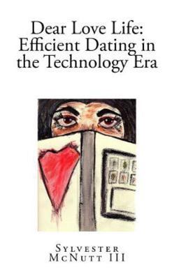 Dear Love Life: Efficient Dating in the Technology Era by McNutt III, Sylvester