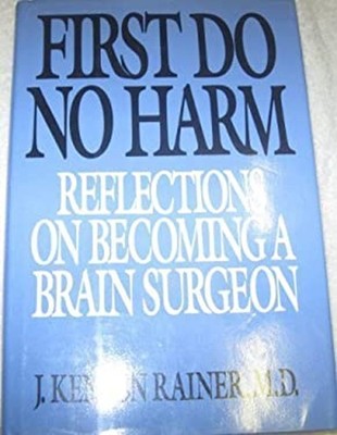 First Do No Harm : Reflections on Becoming a Brain Surgeon J. Ken
