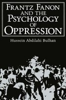Frantz Fanon And The Psychology Of Oppression Hussein Abdilahi Bulhan