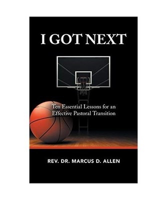 I Got Next: Ten Essential Lessons for an Effective Pastoral Transition: Ten Esse