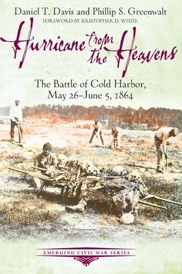 Hurricane from the Heavens: The Battle of Cold Harbor, May 26 - June 5, 1864...