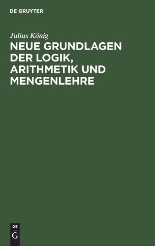 Julius König Neue Grundlagen Der Logik, Arithmetik Und Mengenlehre (Hardback)