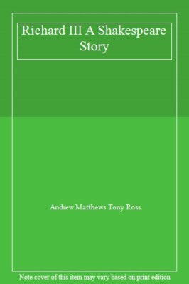 Richard III A Shakespeare Story By Andrew Matthews Tony Ross