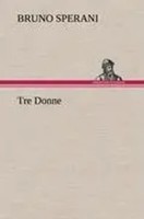 Bruno Sperani | Tre Donne | Buch | Deutsch (2012) | 156 S. | Tredition Classics