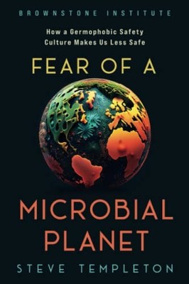 Fear of a Microbial Planet: How a Germophobic Safety Cult... by Templeton, Steve