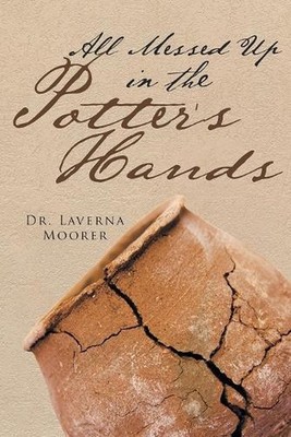 All Messed Up In The Potter's Hands by Dr Laverna Moorer Paperback Book