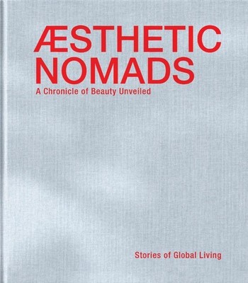 Aesthetic Nomads: A Chronicle of Beauty Unveiled - Stories of Global Living by R