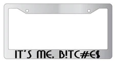It's Me Bitches Chrome License Plate Frame