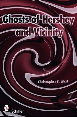 Ghosts of Hershey and Vicinity by Christopher E. Wolf (English) Paperback Book
