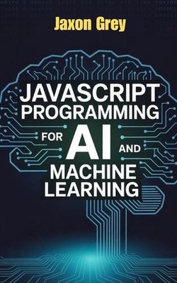 JavaScript Programming for AI and Machine Learning by Jaxon Grey Paperback Book