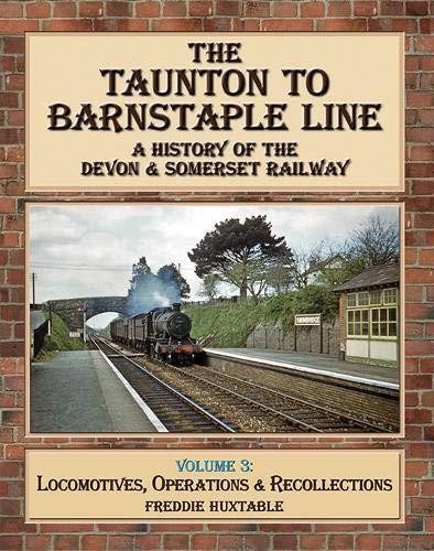 The Taunton to Barnstaple Line Volume 3 by Freddie Huxtable