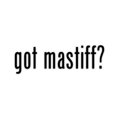 Got Mastiff Vinyl Sticker Die Cut Weatherproof UV Protected