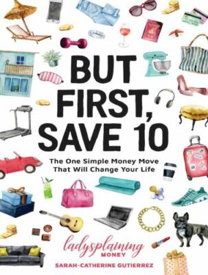 But First, Save 10: The One Simple Money Move That Will Change Your Life