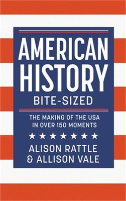 American History Bite-Sized: The Making of the USA in Over 150 Moments (Hardback