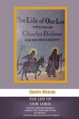 The Life of Our Lord: Written for His Children During the... - Dickens, Gerald