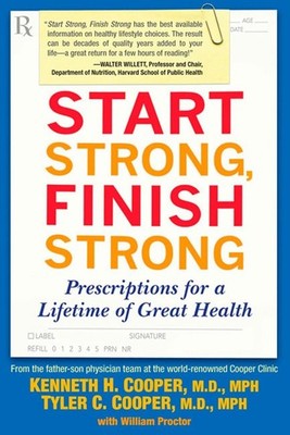 Start Strong, Finish Strong: Prescriptions for a Lifetime of Great Health - ...