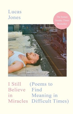 I Still Believe in Miracles: Poems to Find Meaning in Difficult Times by Lucas J