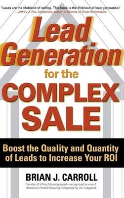 Lead Generation for the Complex Sale: Boost the Quality and Quantity of Lead...