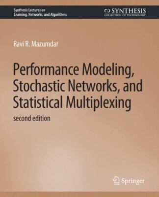 Performance Modeling, Stochastic Networks, and Statistical Multiplexing, Seco...