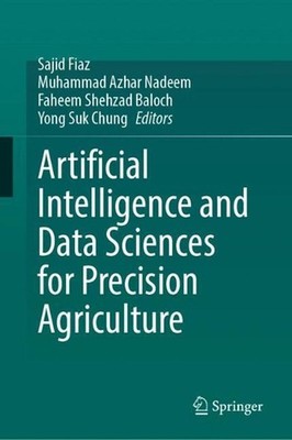 Artificial Intelligence and Data Sciences for Precision Agriculture by Sajid Fia