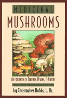 Medicinal Mushrooms: An Exploration of Tradition, Healing and Culture by Hobbs