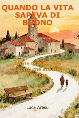 Quando la Vita Sapeva di Buono: Storie QUASI vere e ricordi che scaldano il cuor