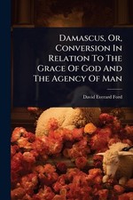Damascus, Or, Conversion In Relation To The Grace Of God And The Agency Of Man b